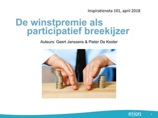 De winstpremie als
Inspiratienota 101, april 2018
1
Auteurs: Geert Janssens & Pieter De Koster
participatief breekijzer
 