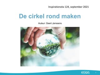De cirkel rond maken
Inspiratienota 124, september 2021
1
Auteur: Geert Janssens
 