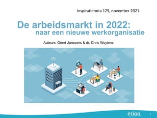 De arbeidsmarkt in 2022:
Inspiratienota 125, november 2021
1
Auteurs: Geert Janssens & dr. Chris Wuytens
naar een nieuwe w...