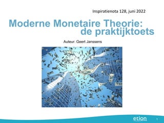 de praktijktoets
Inspiratienota 128, juni 2022
1
Auteur: Geert Janssens
Moderne Monetaire Theorie:
 