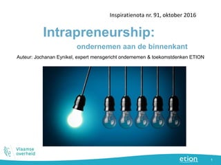 Intrapreneurship:
Inspiratienota nr. 91, oktober 2016
1
Auteur: Jochanan Eynikel, expert mensgericht ondernemen & toekomst...