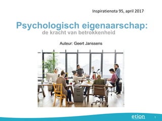 Psychologisch eigenaarschap:
Inspiratienota 95, april 2017
1
Auteur: Geert Janssens
de kracht van betrokkenheid
 