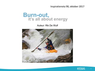 Burn-out,
Inspiratienota 98, oktober 2017
1
Auteur: Rik De Wulf
it’s all about energy
 
