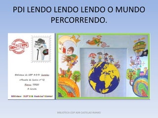 PDI LENDO LENDO LENDO O MUNDO
PERCORRENDO.
BIBLIOTECA CEIP ADR CASTELAO RIANXO
 
