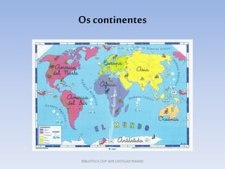 Os continentes
BIBLIOTECA CEIP ADR CASTELAO RIANXO
 