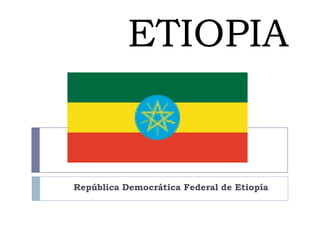 ETIOPIA República Democrática Federal de Etiopía 