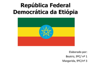 República Federal Democrática da Etiópia ,[object Object],[object Object],[object Object]