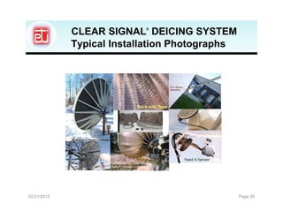 CLEAR SIGNAL DEICING SYSTEM
                           ®




             Typical Installation Photographs




02/21/2012                                      Page 20
 