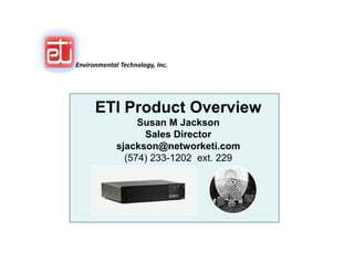 Environmental Technology, Inc.




      ETI Product Overview
                  Susan M Jackson
                   Sales Director
             sjackson@networketi.com
               (574) 233-1202 ext. 229
 
