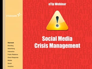 eTip Webinar




                      Social Media
                   Crisis Management
Starmark

Branding

Advertising

Interactive

Public Relations

Direct Response

Mobile

Social

Analytics
 