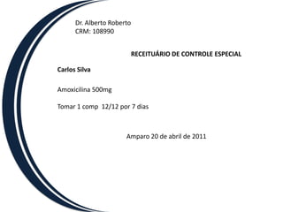 Dr. Alberto RobertoCRM: 108990RECEITUÁRIO MÉDICOCarlos SilvaTylenolSinus                                    1cxTomar 1 cap de 12/12 por 10 diasAbrilarxpeTomar 10 ml de 8/8h por 10 diasAmparo 25 de abril de 2011