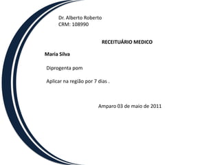 Dr. Alberto RobertoCRM: 108990RECEITUÁRIO DE CONTROLE ESPECIALCarlos SilvaAmoxicilina 500mg  Tomar 1 comp  12/12 por 7 diasAmparo 20 de abril de 2011