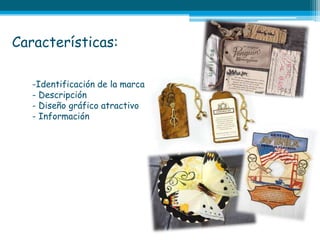 Características:

   -Identificación de la marca
   - Descripción
   - Diseño gráfico atractivo
   - Información
 