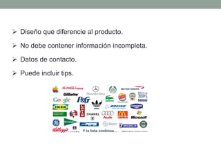  Diseño que diferencie al producto. 
 No debe contener información incompleta. 
 Datos de contacto. 
 Puede incluir tips. 
 