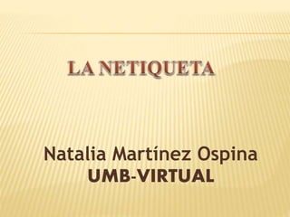 Natalia Martínez Ospina
UMB-VIRTUAL
 