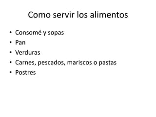 Como servir los alimentosConsomé y sopas PanVerdurasCarnes, pescados, mariscos o pastasPostres