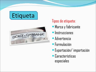 Etiqueta Tipos de etiqueta: Marca y fabricante Instrucciones Advertencia Formulación Exportación/ importación Características especiales 
