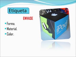 Etiqueta ENVASE Forma. Material. Color. 