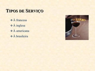 TIPOS DE SERVIÇO
 À francesa
 À inglesa
 À americana
 À brasileira

 