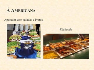 Á AMERICANA
Aparador com saladas e Pratos
Réchauds

 