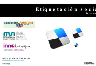 Etiquetación social Intermedio Aitor Bediaga Escudero [email_address]   31/03/2009 
