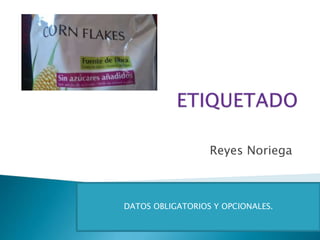 Reyes Noriega
DATOS OBLIGATORIOS Y OPCIONALES.
 