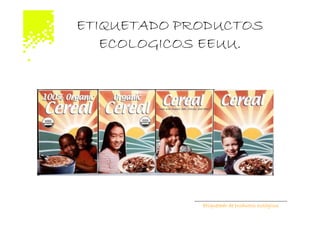 ETIQUETADO PRODUCTOS
   ECOLOGICOS EEUU.




             Etiquetado de productos ecológicos
 