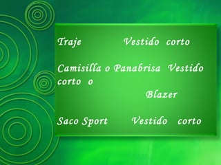 Traje Vestido corto
Camisilla o Panabrisa Vestido
corto o
Blazer
Saco Sport Vestido corto
 