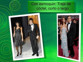 Con esmoquin: Traje de
cóctel, corto o largo
 