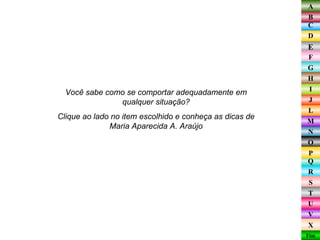 Você sabe como se comportar adequadamente em qualquer situação? Clique ao lado no item escolhido e conheça as dicas de Maria Aparecida A. Araújo 