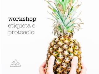 Catarina Varão
16 H
24 de Julho a 2 de Agosto- 3ª e 5ª : 9h30-13h30
workshop
etiqueta e
protocolo
 