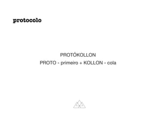 protocolo
PROTÓKOLLON

PROTO - primeiro + KOLLON - cola
 