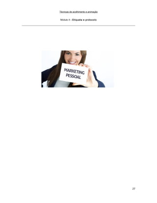 Técnicas de acolhimento e animação
Módulo 4 – Etiqueta e protocolo
27
 