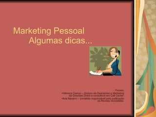 Marketing Pessoal Algumas dicas... Fontes: Valmera Ciampi – diretora de Operações e Marketing da Greyzest Direct e consultora em Call Center. Ana Navarro – jornalista responsável pela publicação da Revista VendaMais. 