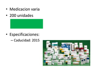 • Medicacion varia
• 200 unidades

• Especificaciones:
– Caducidad: 2015

 