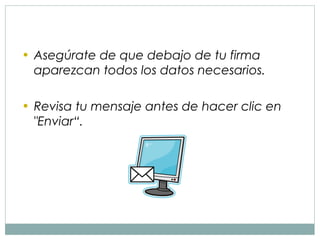 • Asegúrate de que debajo de tu firma
  aparezcan todos los datos necesarios.

• Revisa tu mensaje antes de hacer clic en
  "Enviar“.
 