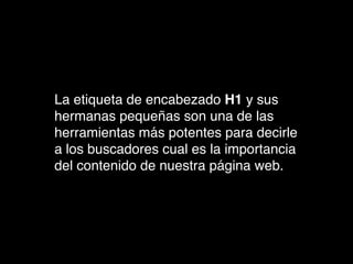 La etiqueta de encabezado H1 y sus
hermanas pequeñas son una de las
herramientas más potentes para decirle
a los buscadore...
