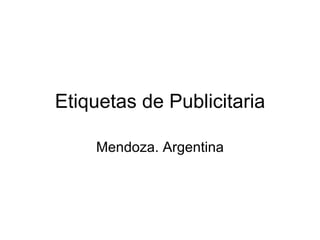 Etiquetas de Publicitaria Mendoza. Argentina 