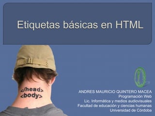 ANDRES MAURICIO QUINTERO MACEA
                       Programación Web
   Lic. Informática y medios audiovisuales
Facultad de educación y ciencias humanas
                   Universidad de Córdoba
 