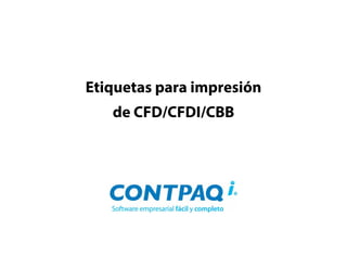 Etiquetas para impresión
de CFD/CFDI/CBB
 
