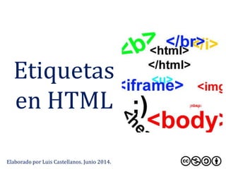 Etiquetas
en HTML
Elaborado por Luis Castellanos. Junio 2014.
 