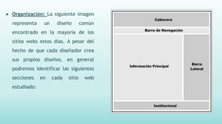  Organización: La siguiente imagen
representa un diseño común
encontrado en la mayoría de los
sitios webs estos días. A pesar del
hecho de que cada diseñador crea
sus propios diseños, en general
podremos identificar las siguientes
secciones en cada sitio web
estudiado:
 