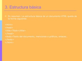 <ul><li>En resumen: La estructura básica de un documento HTML queda de la forma siguiente:  </li></ul><ul><li><html> </li>...