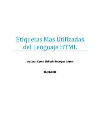 Etiquetas Mas Utilizadas
   del Lenguaje HTML

   Autora: Karen Lisbeth Rodríguez Arce


               02/04/2012
 