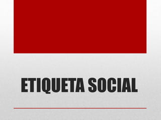 ETIQUETA SOCIAL
 