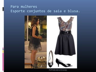 Para mulheres
Esporte conjuntos de saia e blusa.




                  Profª Kelly Sabrina Fernandes
 