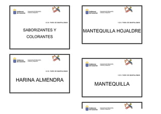 I.E.S. FARO DE MASPALOMAS

SABORIZANTES Y

I.E.S. FARO DE MASPALOMAS

MANTEQUILLA HOJALDRE

COLORANTES

I.E.S. FARO DE MASPALOMAS
I.E.S. FARO DE MASPALOMAS

HARINA ALMENDRA

MANTEQUILLA

 