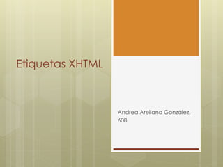 Etiquetas XHTML
Andrea Arellano González.
608
 