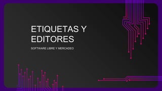 ETIQUETAS Y
EDITORES
SOFTWARE LIBRE Y MERCADEO
 