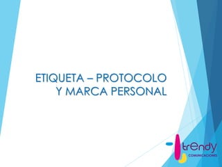 ETIQUETA – PROTOCOLO
Y MARCA PERSONAL
COMUNICACIONES
 